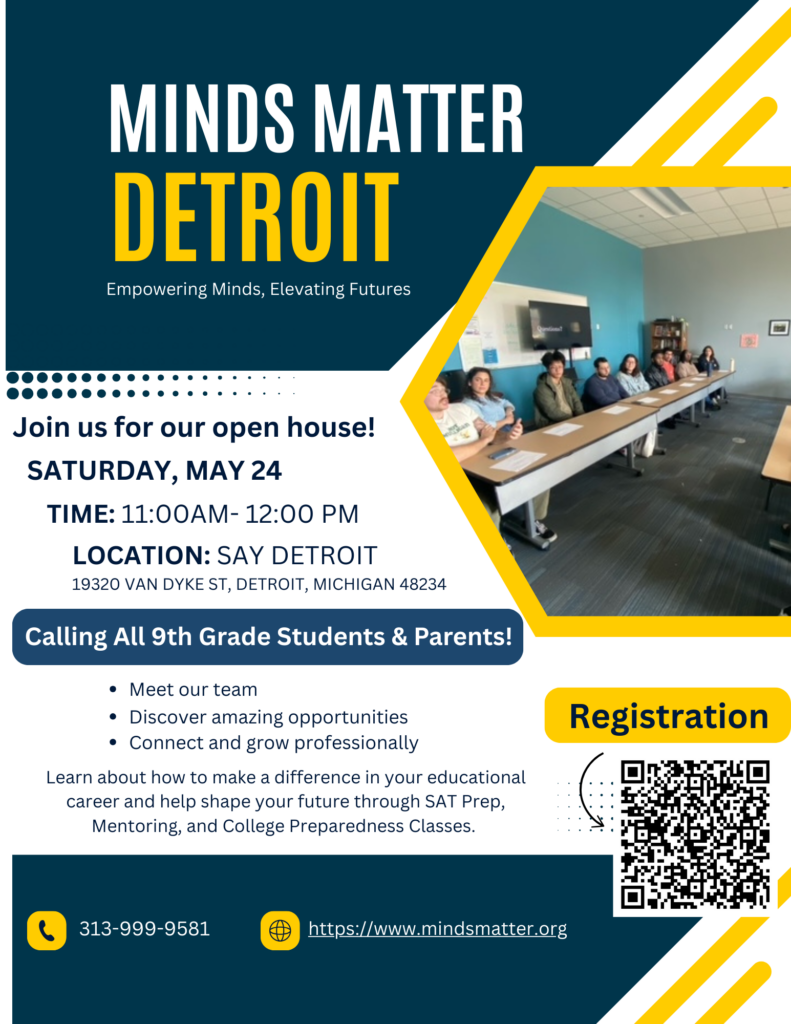 We’re excited to welcome the next generation of scholars and leaders! Don’t miss the chance to learn more about our programs and community. 
Register today at: https://forms.gle/1gG9xvX7DiFZPk2EA

Date: May 24, 2025
Time: 11:00-12:00
Location: SAY Detroit-19320 Van Dyke Ave, Detroit, MI 48234